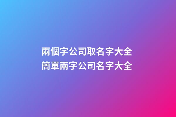 兩個字公司取名字大全 簡單兩字公司名字大全-第1張-公司起名-玄機派